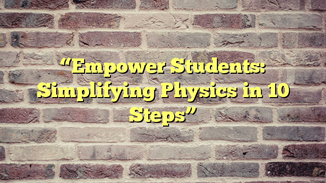 “Empower Students: Simplifying Physics in 10 Steps”