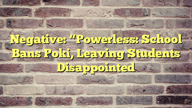 Negative: “Powerless: School Bans Poki, Leaving Students Disappointed