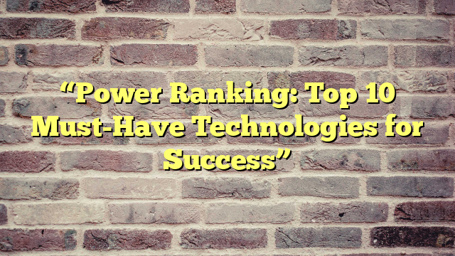 “Power Ranking: Top 10 Must-Have Technologies for Success”