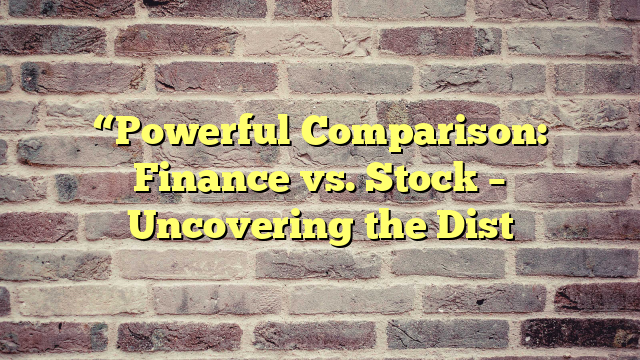 “Powerful Comparison: Finance vs. Stock – Uncovering the Dist