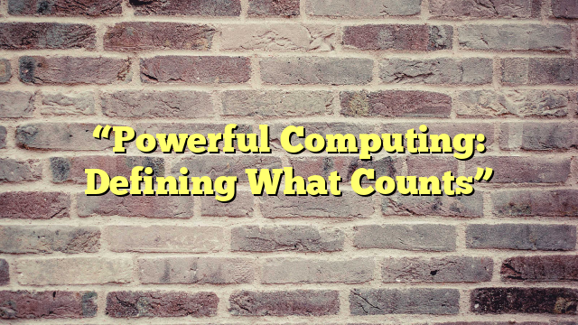 “Powerful Computing: Defining What Counts”