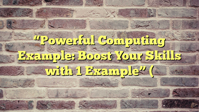 “Powerful Computing Example: Boost Your Skills with 1 Example” (