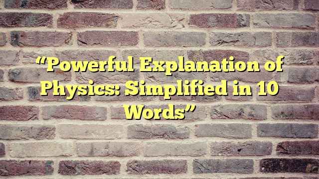 “Powerful Explanation of Physics: Simplified in 10 Words”
