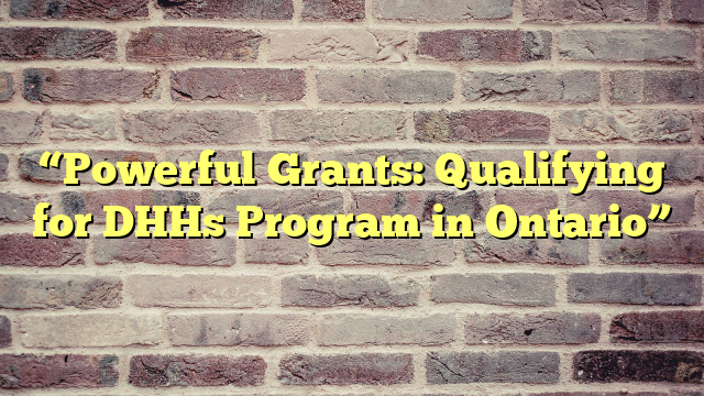 “Powerful Grants: Qualifying for DHHs Program in Ontario”